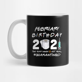 February Birthday 2021 The Year When Shit Got Real Quarantined Shirt Mug